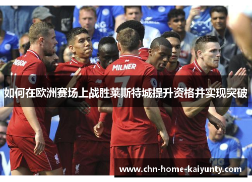 如何在欧洲赛场上战胜莱斯特城提升资格并实现突破