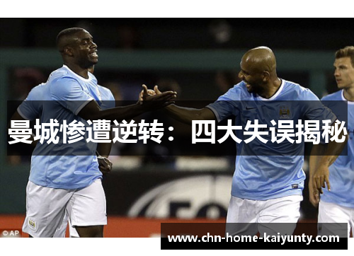 曼城惨遭逆转：四大失误揭秘