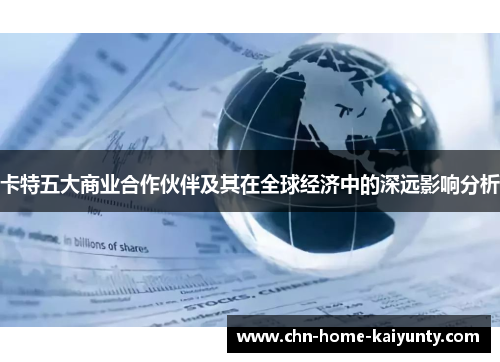 卡特五大商业合作伙伴及其在全球经济中的深远影响分析