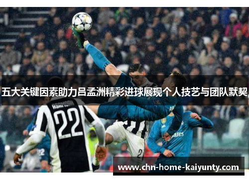 五大关键因素助力吕孟洲精彩进球展现个人技艺与团队默契