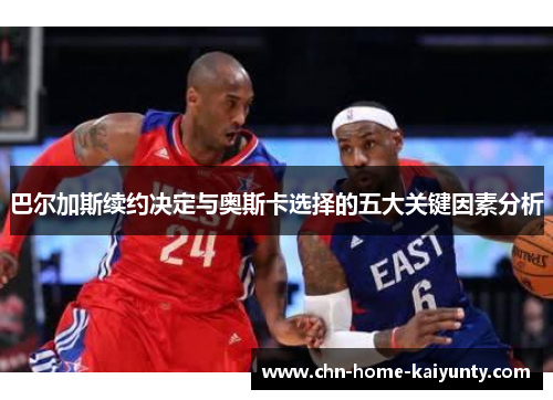 巴尔加斯续约决定与奥斯卡选择的五大关键因素分析