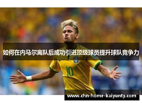 如何在内马尔离队后成功引进顶级球员提升球队竞争力