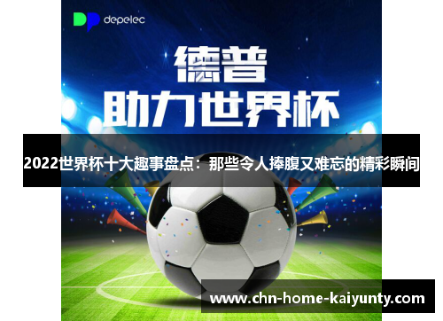 2022世界杯十大趣事盘点：那些令人捧腹又难忘的精彩瞬间