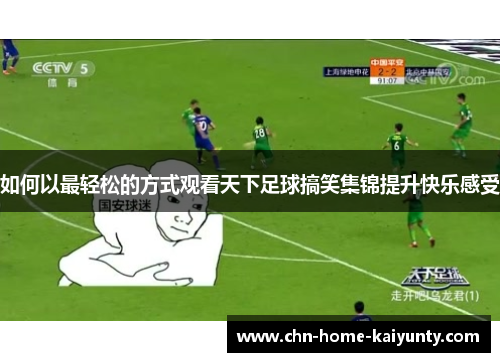 如何以最轻松的方式观看天下足球搞笑集锦提升快乐感受