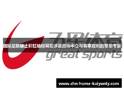 国际足联禁止彩虹袖标背后涉及政治中立与赛事规则的复杂考量