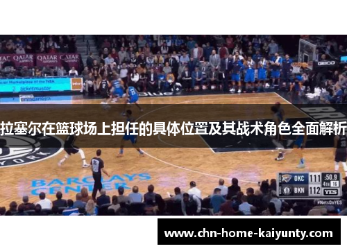 拉塞尔在篮球场上担任的具体位置及其战术角色全面解析