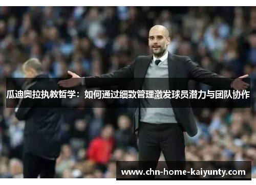 瓜迪奥拉执教哲学：如何通过细致管理激发球员潜力与团队协作