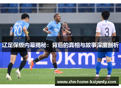 辽足保级内幕揭秘：背后的真相与故事深度剖析