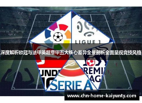 深度解析欧冠与法甲英超意甲五大核心差异全景剖析全面呈现竞技风格