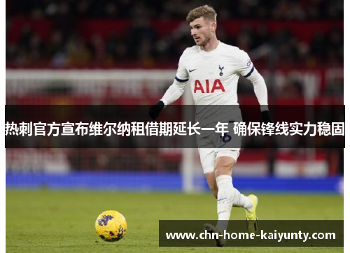 热刺官方宣布维尔纳租借期延长一年 确保锋线实力稳固